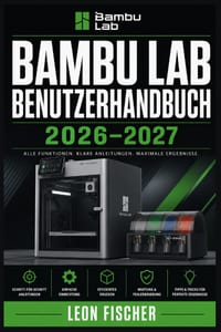 Bambu Lab Benutzerhandbuch 2026-2027: Der komplette Ratgeber zu Einrichtung, Wartung und Fehlerbehebung für alle Modelle cover