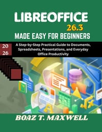 Libreoffice 26.3 Made Easy For Beginners: A Step-by-Step Practical Guide to Documents, Spreadsheets, Presentations, and Everyday Office Productivity cover