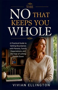 The No That Keeps You Whole: A Practical Guide to Setting Boundaries with Parents, Family Expectations, and the Fear of Letting People Down cover