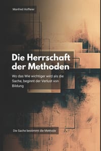 Die Herrschaft der Methoden: Wo das Wie wichtiger wird als die Sache, beginnt der Verlust von Bildung cover