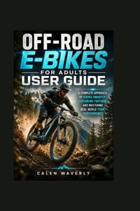 Off-Road E-Bikes for Adults User Guide: A Complete Approach to Riding Smarter, Exploring Farther, and Mastering Real-World Trail Performance cover
