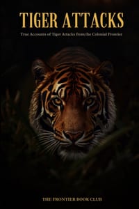 Tiger Attacks: True Accounts of Tiger Attacks from the Colonial Frontier - Compiled from Fourteen Public-Domain Narratives cover