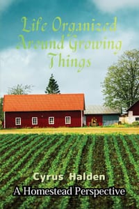 Life Organized Around Growing Things: A Homestead Perspective cover