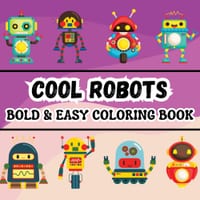 Cool Robots: Bold & Easy Coloring Book for Adults and Kids Featuring Simple and Big Designs with Cute, Smart and Funny Androids cover