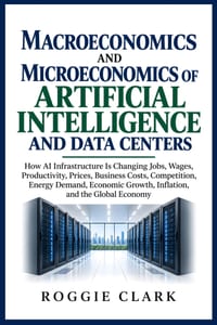 Macroeconomics and Microeconomics of Artificial Intelligence and Data Centers: How AI Infrastructure Is Changing Jobs, Wages, Productivity, Prices, Bu cover