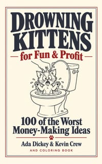 Drowning Kittens for Fun & Profit: 100 of the Worst Money-Making Ideas cover