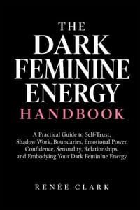 The Dark Feminine Energy Handbook: A Practical Guide to Self-Trust, Shadow Work, Boundaries, Emotional Power, Confidence, Sensuality, Relationships, a cover