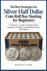 The Best Strategies for Silver Half Dollar Coin Roll Box Hunting for Beginners: A Collector's Guide to Finding Silver Kennedy, Franklin, and Walking L cover