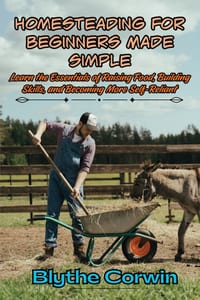 Homesteading for Beginners Made Simple: Learn the Essentials of Raising Food, Building Skills, and Becoming More Self-Reliant cover