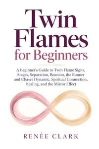Twin Flames for Beginners: A Beginner's Guide to Twin Flame Signs, Stages, Separation, Reunion, the Runner and Chaser Dynamic, Spiritual Connection, H cover