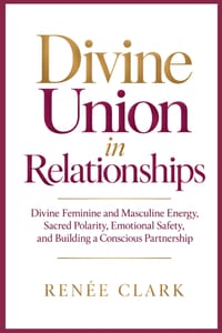 Divine Union in Relationships: Divine Feminine and Masculine Energy, Sacred Polarity, Emotional Safety, and Building a Conscious Partnership cover