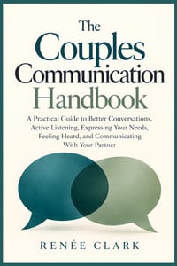 The Couples Communication Handbook: A Practical Guide to Better Conversations, Active Listening, Expressing Your Needs, Feeling Heard, and Communicati cover