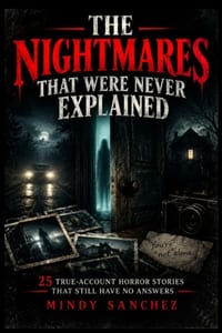 THE NIGHTMARES THAT WERE NEVER EXPLAINED 25 True-Account Horror Stories That Still Have No Answers cover