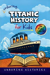 Unboring Titanic History for Kids: Funny, Interesting, Concise Guide to the Most Famous Ship That Ever Sank, Heroic Survivors, and Wild True Stories Y cover