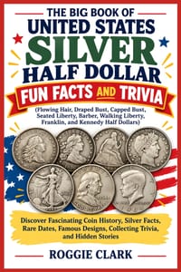 The Big Book of United States Silver Half Dollar Fun Facts and Trivia (Flowing Hair, Draped Bust, Capped Bust, Seated Liberty, Barber, Walking Liberty cover