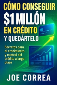Cómo conseguir $1 millón en crédito y quedártelo: Secretos para el crecimiento y control del crédito a largo plazo cover