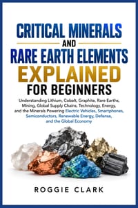 Critical Minerals and Rare Earth Elements Explained for Beginners: Understanding Lithium, Cobalt, Graphite, Rare Earths, Mining, Global Supply Chains, cover