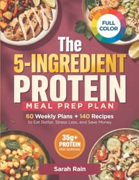 The 5-INGREDIENT PROTEIN MEAL PREP PLAN: 60 Weekly Plans + 140 Recipes to Eat Better, Stress Less, and Save Money cover