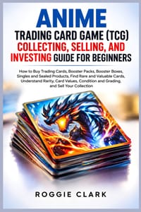 Anime Trading Card Game (TCG) Collecting, Selling, and Investing Guide for Beginners: How to Buy Trading Cards, Booster Packs, Booster Boxes, Singles cover