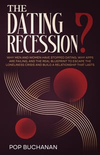 The Dating Recession?: Why Men and Women Have Stopped Dating, Why Apps Are Failing, and the Real Blueprint to Escape the Loneliness Crisis and Build a cover