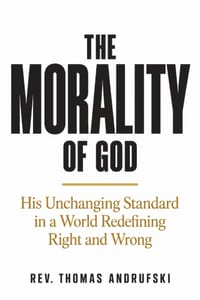 The Morality of God: His Unchanging Standard in a World Redefining Right and Wrong cover