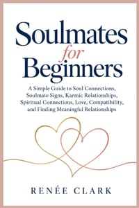 Soulmates for Beginners: A Simple Guide to Soul Connections, Soulmate Signs, Karmic Relationships, Spiritual Connections, Love, Compatibility, and Fin cover