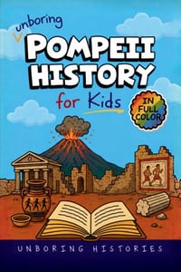 Unboring Pompeii History for Kids: Funny, Interesting, Concise Guide to Pompeii's Wild Roman Life, Mount Vesuvius, Buried Secrets, and Surprising Stor cover