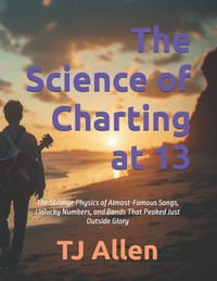The Science of Charting at 13: The Strange Physics of Almost-Famous Songs, Unlucky Numbers, and Bands That Peaked Just Outside Glory cover