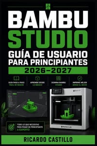 Bambu Studio Guía de Usuario para Principiantes 2026-2027: Domina la Configuración, el Laminado, las Funciones Avanzadas y la Solución de Errores Paso cover