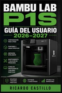 Bambu Lab P1S Guía del Usuario 2026-2027: Instrucciones Completas de Instalación, Calibración, Mantenimiento y Solución de Errores para Principiantes cover