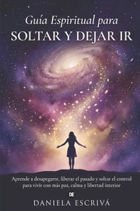 Guía espiritual para soltar y dejar ir: Aprende a desapegarte, liberar el pasado y soltar el control para vivir con más paz, calma y libertad interior cover