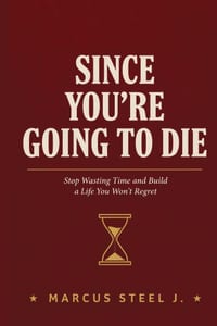 Since You're Going to Die: Stop Wasting Time and Build a Life You Won't Regret cover