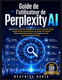 Guide de l'utilisateur de Perplexity AI: Maîtrisez la recherche intelligente, la prise de décision rapide, la gestion des connaissances, la création d cover