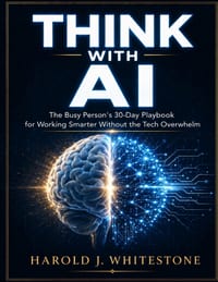 Think with AI: The Busy Person's 30-Day Playbook for Working Smarter Without the Tech Overwhelm cover