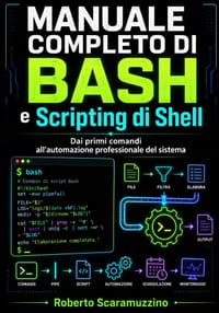 Manuale completo di Bash e Scripting di Shell: Dai primi comandi all'automazione professionale del sistema cover