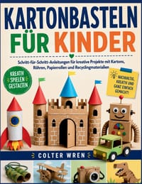Kartonbasteln für Kinder: Schritt-für-Schritt-Anleitungen für kreative Projekte mit Kartons, Röhren, Papierrollen und Recyclingmaterialien cover