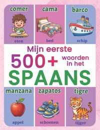 Mijn eerste 500+ woorden in het Spaans: Tweetalig geïllustreerd woordenboek Nederlands-Spaans voor kinderen van 5 tot 12 jaar Leer Spaans spelenderwij cover