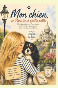 Mon chien, ce Parisien � quatre pattes: Chroniques joyeuses d'une maman et de son fils � quatre pattes dans une ville extraordinaire cover