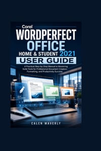 Corel WordPerfect Office Home & Student 2021 User Guide: A Practical Step-by-Step Manual to Mastering Suite Tools for Professional Document Creation, cover