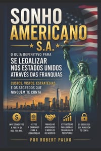 Sonho Americano S.A.: O Guia Definitivo para se Legalizar nos Estados Unidos Através das Franquias - Custos, Vistos, Estratégias E os Segredos que Nin cover