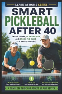 Smart Pickleball After 40: Learn Faster, Play Smarter, and Enjoy the Game for Years to Come cover
