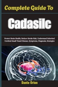 Complete Guide To Cadasilc: Protect Brain Health, Reduce Stroke Risk, Understand Inherited Cerebral Small Vessel Disease, Symptoms, Diagnosis, Strateg cover