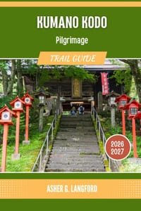 Kumano Kodo Pilgrimage Trail Guide 2026 - 2027: Experience Japan's Spiritual Hiking Through Historic Shrines and Hidden Valleys cover