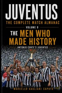 THE MEN WHO MADE HISTORY - Antonio Conte's Juventus: JUVENTUS: THE COMPLETE MATCH ALMANAC - Volume 9 cover