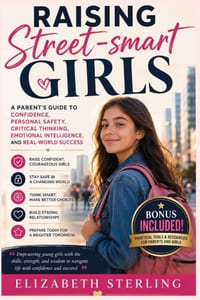 Raising Street-smart Girls: A Parent's Guide to Confidence, Personal Safety, Critical Thinking, Emotional Intelligence, and Real-World Success cover