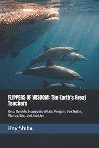 Flippers of Wisdom: The Earth's Great Teachers: Orca, Dolphin, Humpback Whale, Penguin, Sea Turtle, Walrus, Seal, and Sea Lion cover