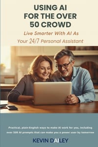Using AI - For The Over 50 Crowd: Practical Plain-English Ways to Make AI Work for You As Your 7/24 Personal Assistant cover