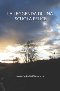 La Leggenda Di Una Scuola Felice: Una storia inventata dove la scuola non è fonte di afflizione cover