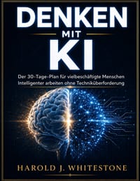 Denken Mit KI: Der 30-Tage-Plan für vielbeschäftigte Menschen Intelligenter arbeiten ohne Techniküberforderung cover