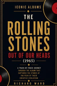 Iconic Albums The Rolling Stones Out of our Heads (1965): A Track-by-Track Journey Through The Album That Captured The Stones At The Peak of Their Cre cover
